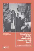 Okładka - Dzieciństwo w rodzinie robotniczej międzywojennej Łodzi. Perspektywa etnograficzno-pedagogiczna - Anna Deredas, Joanna Sosnowska