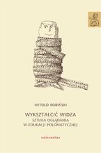 Wykształcić widza. Sztuka oglądania w edukacji polonistycznej