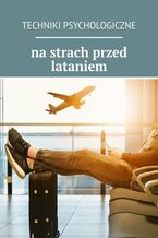 Techniki psychologiczne na strach przed lataniem