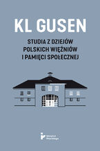 KL Gusen. Studia z dziejów polskich więźniów i pamięci społecznej