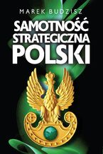 Okładka - Samotność strategiczna Polski - Marek Budzisz