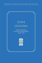 Żywe ogniwa. Wybór tekstów polskich etnografek (1888-1939)