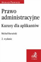 Okładka - Prawo administracyjne. Kazusy dla aplikantów - Michał Barański