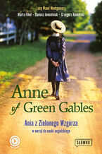 Okładka - Anne of Green Gables. Ania z Zielonego Wzgórza w wersji do nauki języka angielskiego - Lucy Maud Montgomery, Marta Fihel, Dariusz Jemielniak, Grzegorz Komerski