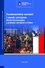 Okładka - Fundamentalne wartości i zasady ustrojowe. Model konstytucyjny a praktyka ustrojowa w Polsce - Mariusz Paździor, Bogumił Szmulik