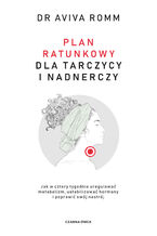 Plan ratunkowy dla tarczycy i nadnerczy. Jak w cztery tygodnie uregulować metabolizm, ustabilizować hormony i poprawić swój nastrój