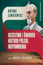 Okładka - Uczestnik i świadek historii Polski. Wspomnienia - Antoni Lenkiewicz