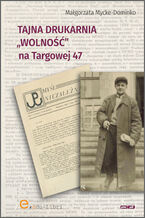 Okładka - Tajna drukarnia WOLNOŚĆ na Targowej 47 - Małgorzata Mycke-Dominko