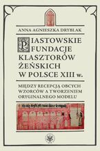 Piastowskie fundacje klasztorw eskich w Polsce XIII wieku