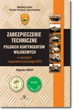 Okadka ksiki Zabezpieczenie techniczne polskich kontygentw wojskowych w operacjach reagowania kryzysowego NATO