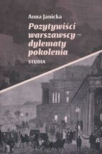 Okładka - Pozytywiści warszawscy-dylematy pokolenia - Anna Janicka