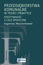 Okładka - Przedsiębiorstwa komunalne w teorii i praktyce - Eugeniusz Wojciechowski