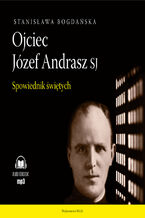 Okładka - Ojciec Józef Andrasz SJ. Spowiednik świętych - Stanisława Bogdańska