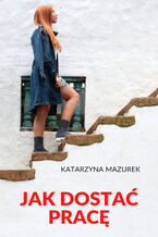 Okładka - Jak dostać pracę - Katarzyna Mazurek