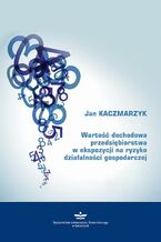 Okładka - Wartość dochodowa przedsiębiorstwa w ekspozycji na ryzyko działalności gospodarczej - Jan Kaczmarzyk
