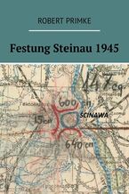 Okładka - Festung Steinau 1945 - Robert Primke