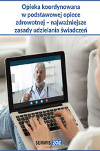 Okładka - Opieka koordynowana w podstawowej opiece zdrowotnej - najważniejsze zasady udzielania świadczeń - praca zbiorowa