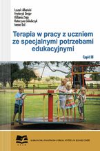 Okładka - Terapia w pracy z uczniem ze specjanymi potrzebami edukacyjnymi. Część 3 - Elzbieta Zieja, Leszek Albański, Stanisław Gola, Janusz Grasza