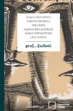 Okładka - prz[...]szłość - Maria Cyranowicz,Bartosz Dłubała,Aleksandra Kasprzak,Mira Król,Raban Nowakowskie,Lula Sarnia