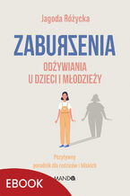 Zaburzenia odżywiania u dzieci i młodzieży. Pozytywny poradnik dla rodziców i bliskich