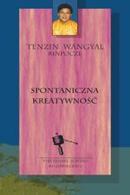 Okładka - Spontaniczna kreatywność - Tenzin Wangyal Rinpocze