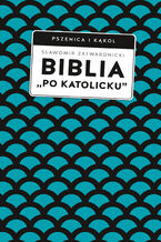 Okładka - Biblia po katolicku, czyli dlaczego nie sola Scriptura? - Sławomir Zatwardnicki