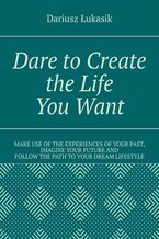 Dare toCreate the Life YouWant