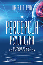 Okładka - Percepcja psychiczna: magia mocy pozazmysłowej - Joseph Murphy