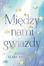 Okładka - Między nami gwiazdy - Adrianna Klara Kłosińska