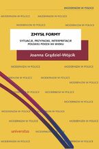 Zmysł formy. Sytuacje, przypadki, interpretacje polskiej poezji XX wieku
