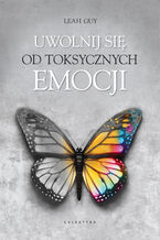 Okładka - Uwolnij się od toksycznych emocji - Leah Guy