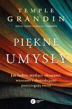 Okładka - Piękne umysły. Jak ludzie myślący obrazami, wzorami i abstrakcjami postrzegają świat - Temple Grandin