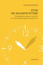 Życie we własnym rytmie. Socjologiczne studium slow life w dobie społecznego przyspieszenia