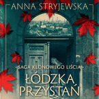 Okładka - Saga klonowego liścia. Łódzka przystań - Anna Stryjewska