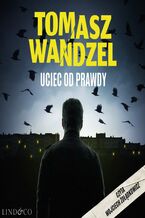Okładka - Uciec od prawdy. Komisarz Andrzej Papaj. Tom 2 - Tomasz Wandzel