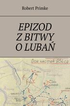 Okładka - Epizod z bitwy o Lubań - Robert Primke