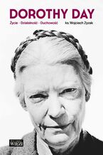 Okadka ksiki Dorothy Day. ycie. Dziaalno. Duchowo