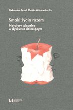 Okładka - Smaki życia razem. Metafory wizualne w dyskursie dziecięcym - Aleksander Gemel, Monika Wiśniewska-Kin