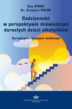 Okładka - Codzienność w perspektywie doświadczeń dorosłych dzieci alkoholików. Zarządzanie rozwojem osobistym - Ewa Syrek, Grzegorz Polok