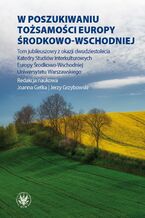 Okładka - W poszukiwaniu tożsamości Europy Środkowo-Wschodniej - Jerzy Grzybowski, Joanna Getka