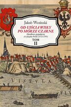 Okładka - Od ujścia Wisły po Morze Czarne. Handlowo-gospodarcze tło dziejów Polski (1572-1795). Tom 2 - Jakub Wozinski