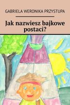 Okadka ksiki Jaknazwiesz bajkowe postaci?
