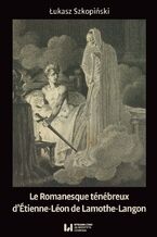 Okładka - Le Romanesque ténébreux d\'Étienne-Léon de Lamothe-Langon - Łukasz Szkopiński