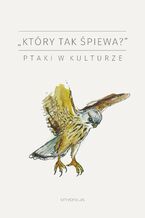 Okładka - "Który tak śpiewa?". Ptaki w kulturze - praca zbiorowa