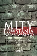 Mity Powstania Warszawskiego. Propaganda i polityka 