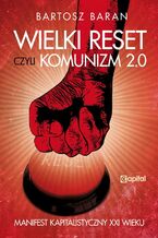 Wielki reset, czyli Komunizm 2.0 Manifest Kapitalistyczny XXI wieku