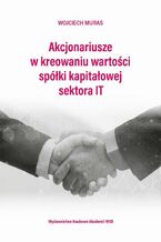 Okładka - Akcjonariusze w kreowaniu wartości spółki kapitałowej sektora IT - Wojciech Muras