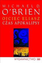 Okładka - Ojciec Eliasz. Czas apokalipsy - Michael D.	O'Brien