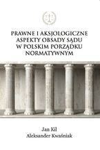 Okładka - Prawne i aksjologiczne aspekty obsady sądu w polskim porządku normatywnym - Jan Kil, Aleksander Kwaśniak