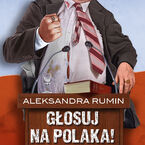 Okładka - Głosuj na Polaka! Komedia satyryczna - Aleksandra Rumin